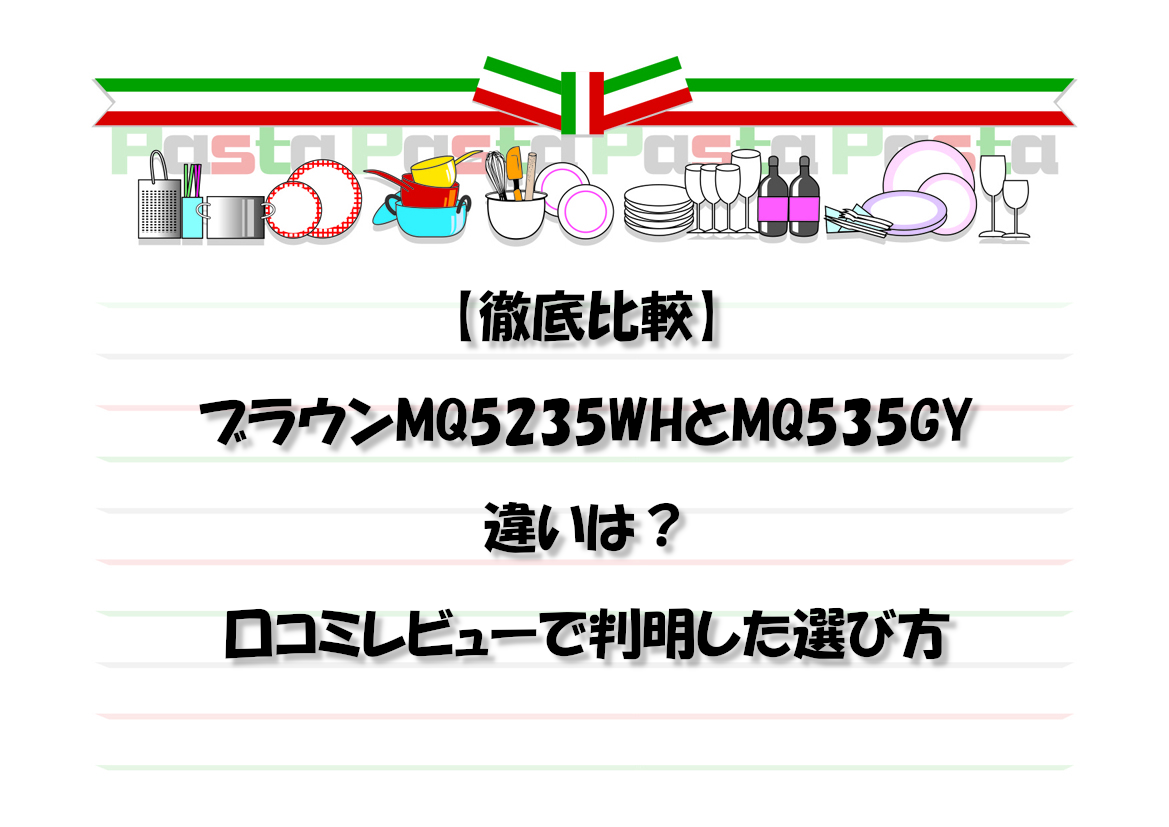 【徹底比較】ブラウンMQ5235WHとMQ535GYの違いは？口コミレビューで判明した選び方