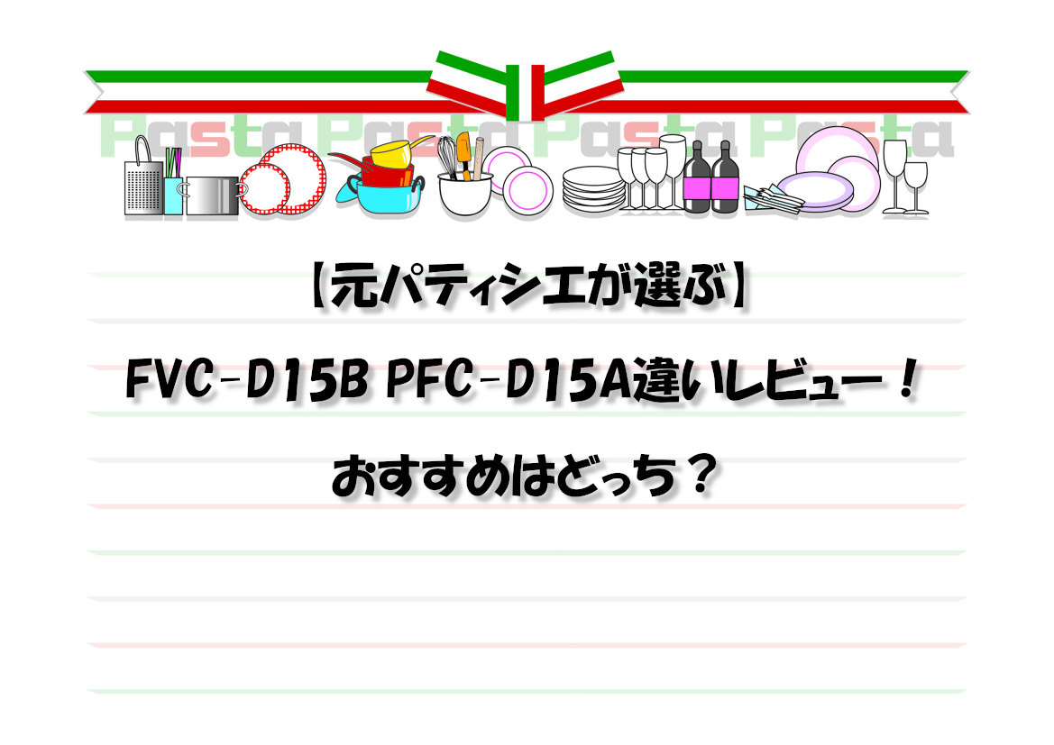 【元パティシエが選ぶ】FVC-D15B PFC-D15A違いレビュー！おすすめはどっち？