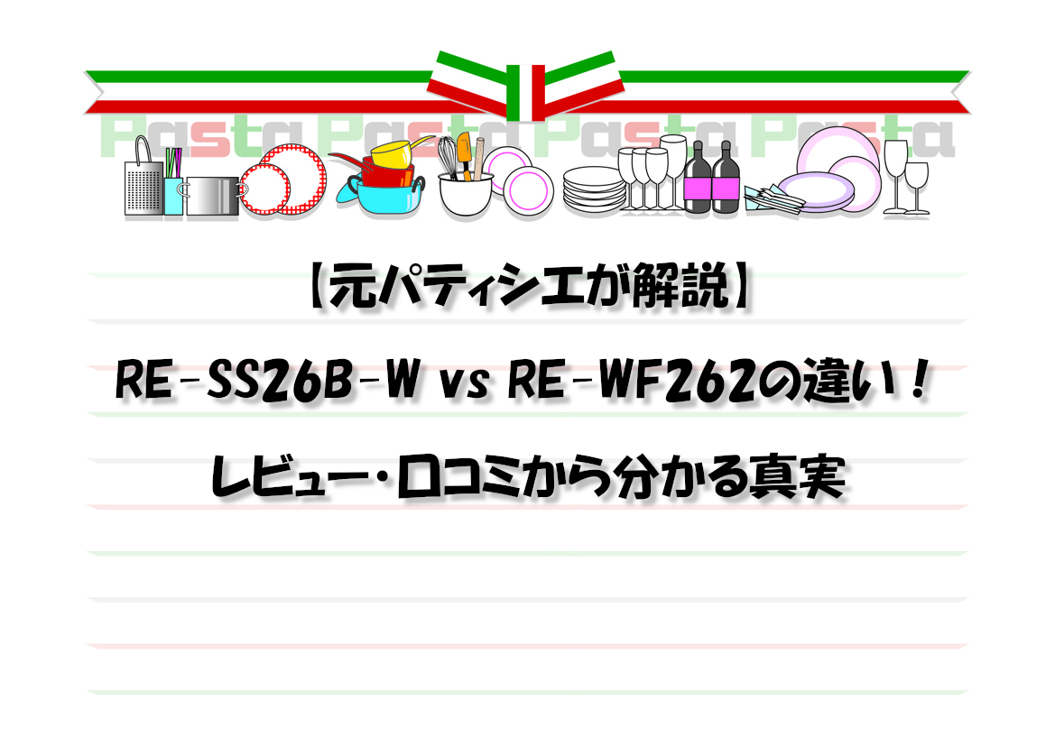 【元パティシエが解説】RE-SS26B-W vs RE-WF262の違い！レビュー・口コミから分かる真実
