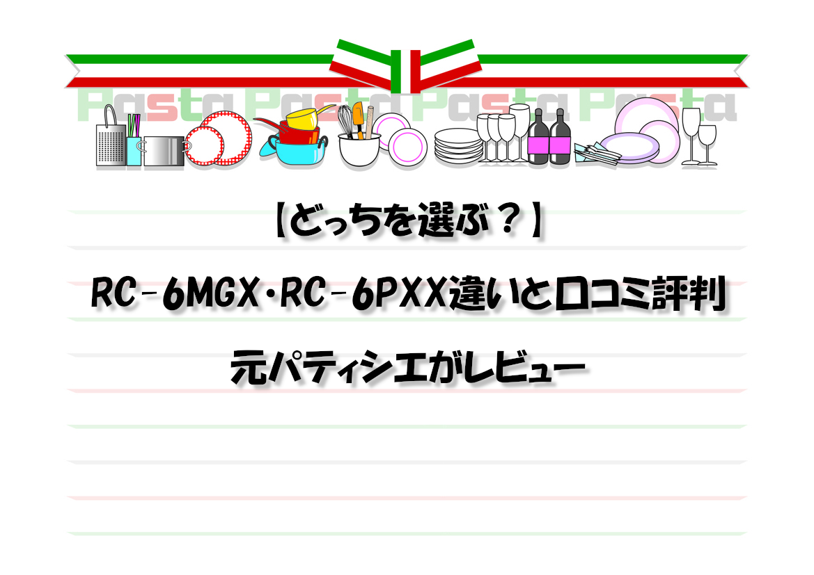 【どっちを選ぶ？】RC-6MGX・RC-6PXX違いと口コミ評判を元パティシエがレビュー