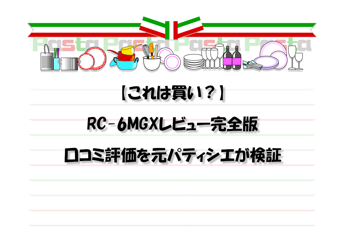 【これは買い？】RC-6MGXレビュー完全版｜口コミ評価を元パティシエが検証