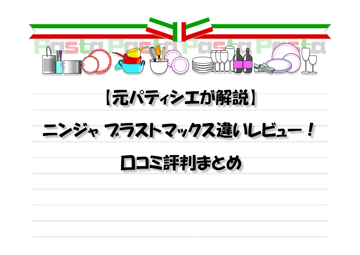 【元パティシエが解説】ニンジャ ブラストマックス違いレビュー！口コミ評判まとめ
