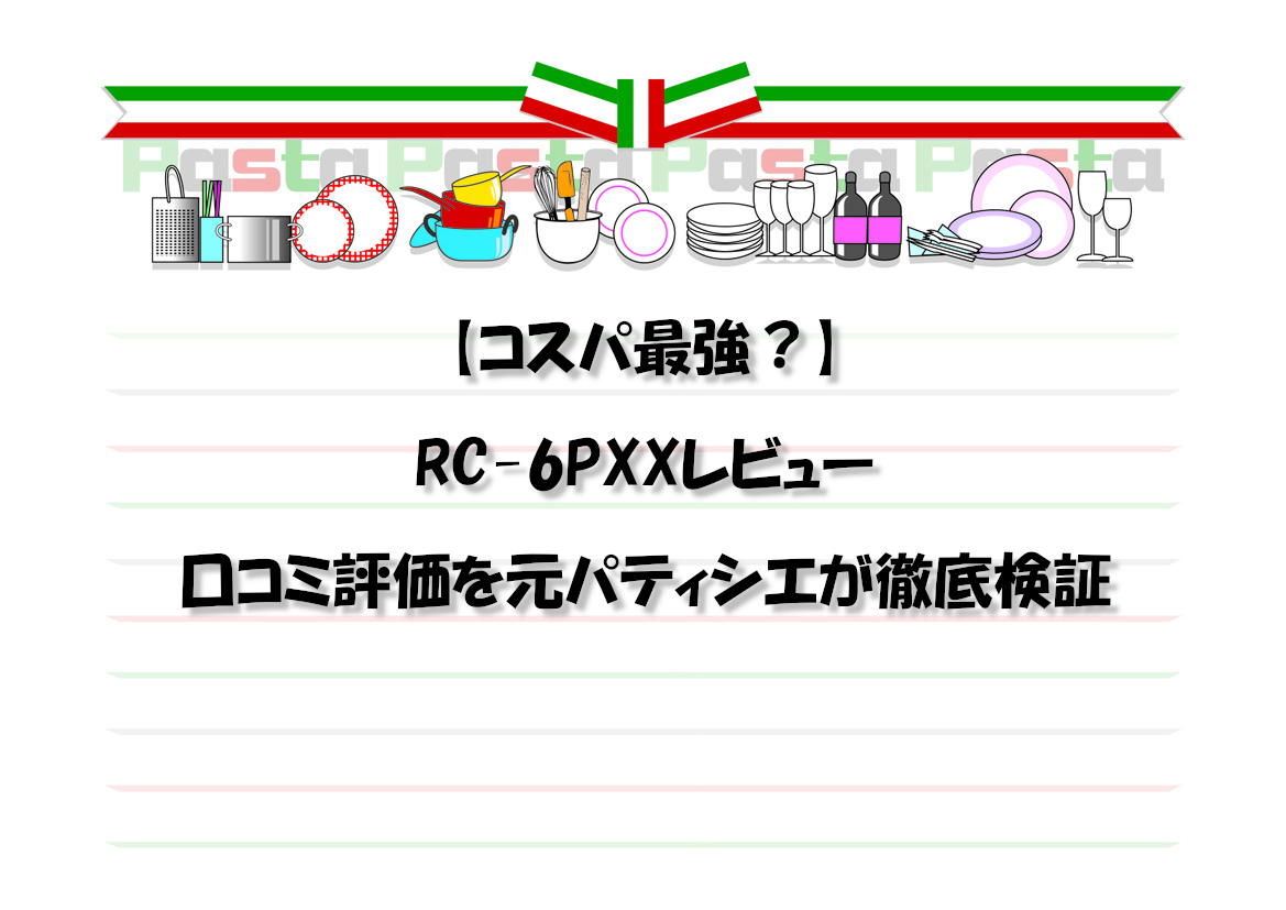 【コスパ最強？】RC-6PXXレビュー｜口コミ評価を元パティシエが徹底検証