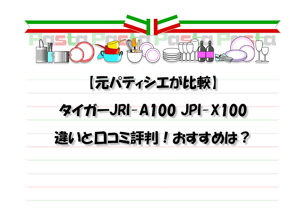 【元パティシエが比較】タイガーJRI-A100 JPI-X100違いと口コミ評判！おすすめは？