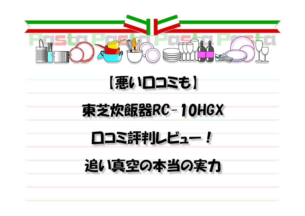 【悪い口コミも】東芝炊飯器RC-10HGX口コミ評判レビュー！追い真空の本当の実力