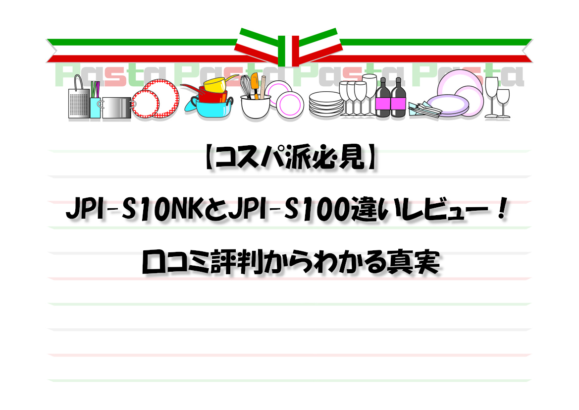 【コスパ派必見】JPI-S10NKとJPI-S100違いレビュー！口コミ評判からわかる真実