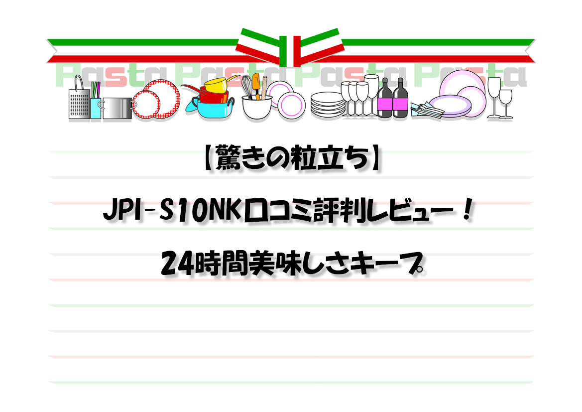 【驚きの粒立ち】JPI-S10NK口コミ評判レビュー！24時間美味しさキープ