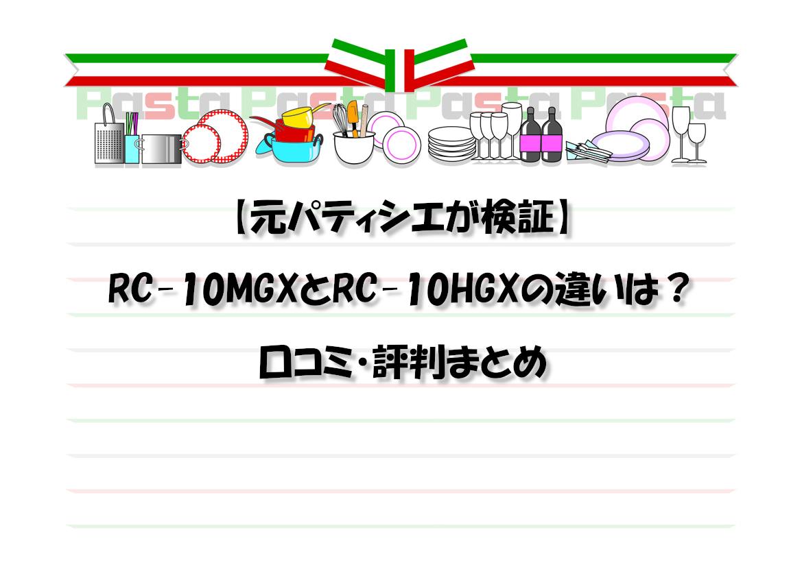 【元パティシエが検証】RC-10MGXとRC-10HGXの違いは？口コミ・評判まとめ