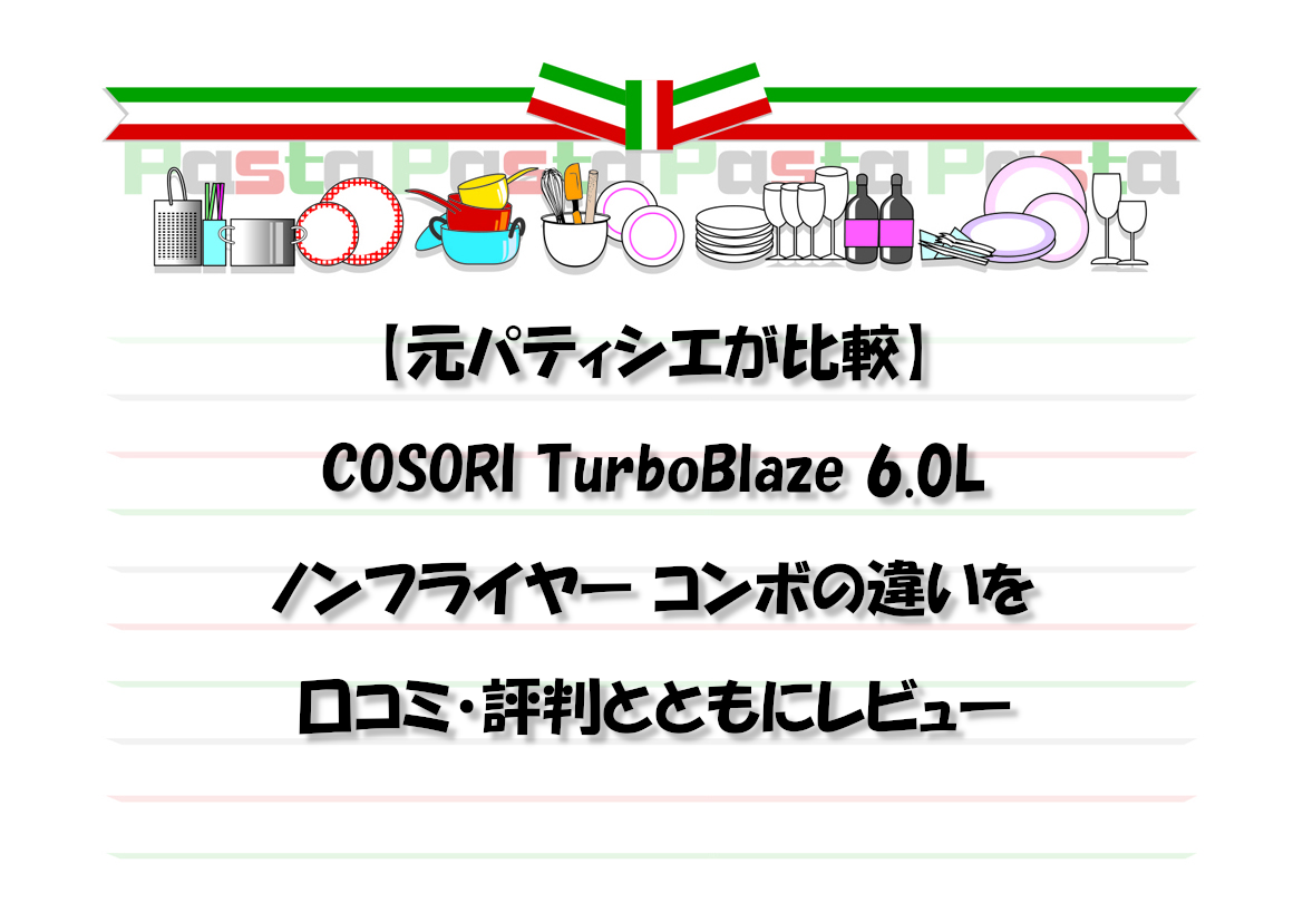 【元パティシエが比較】COSORI TurboBlaze 6.0L ノンフライヤー コンボの違いを口コミ・評判とともにレビュー