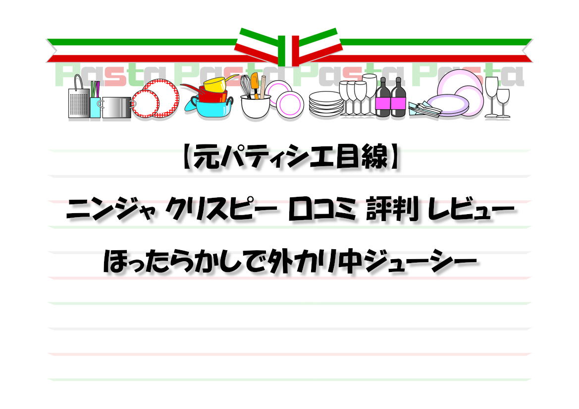 【元パティシエ目線】ニンジャ クリスピー 口コミ 評判 レビュー|ほったらかしで外カリ中ジューシー
